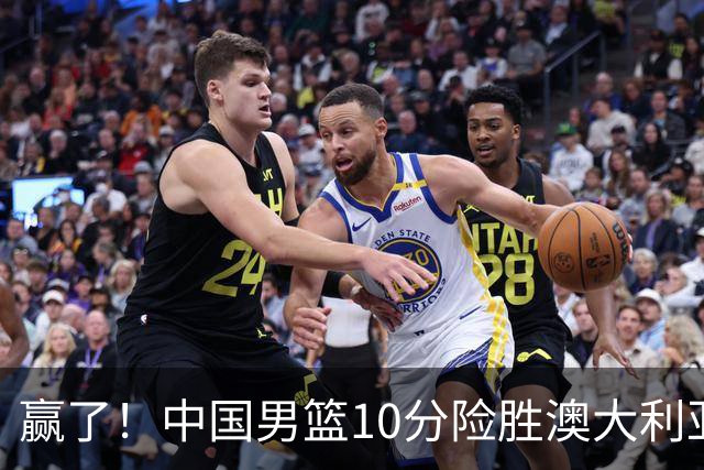 赢了！中国男篮10分险胜澳大利亚，王俊杰23分成关键先生，郭士强放心了